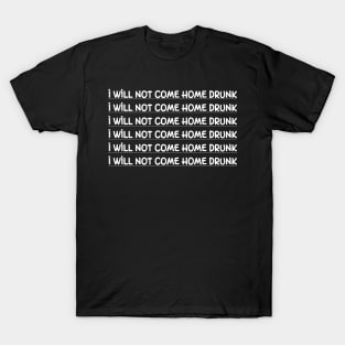 I Will Not Come Home Drunk T-Shirt